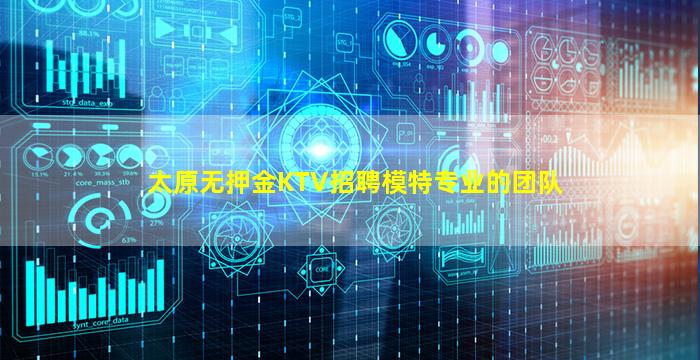 太原无押金KTV招聘模特专业的团队